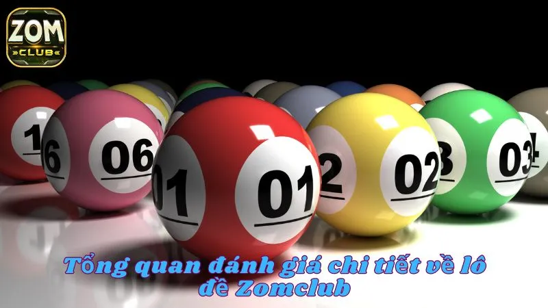 Đánh giá tổng quan chi tiết về lô đề Zomclub