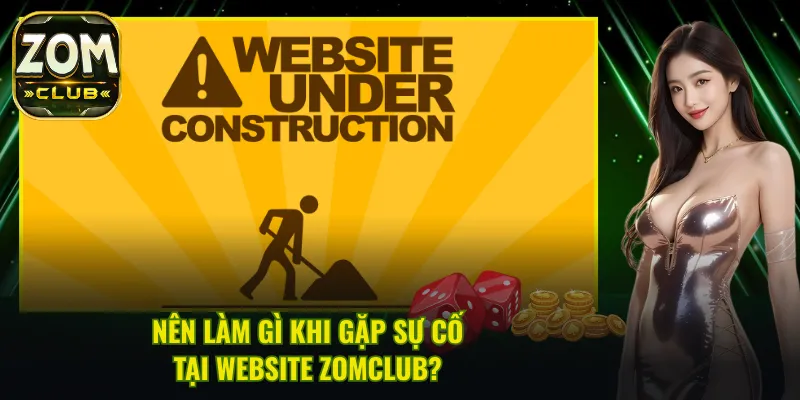 Biện pháp khi gặp sự cố tại website Zomclub